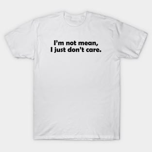 I'm not mean, I just don't care - black text T-Shirt